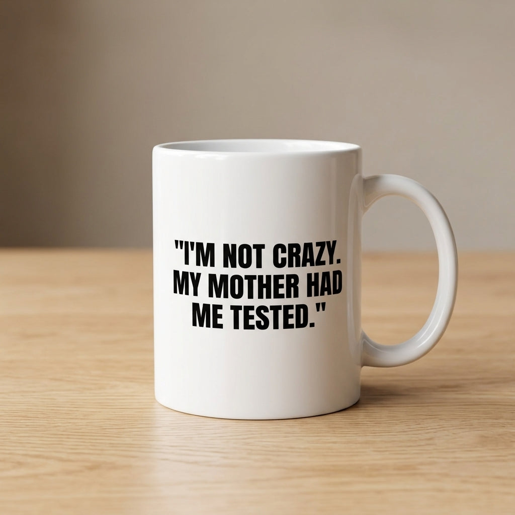 I'm Not Crazy My Mother Had Me Tested Funny Ceramic Coffee Mug - Iconic Sarcastic TV Quote Drinkware Cup (11oz)