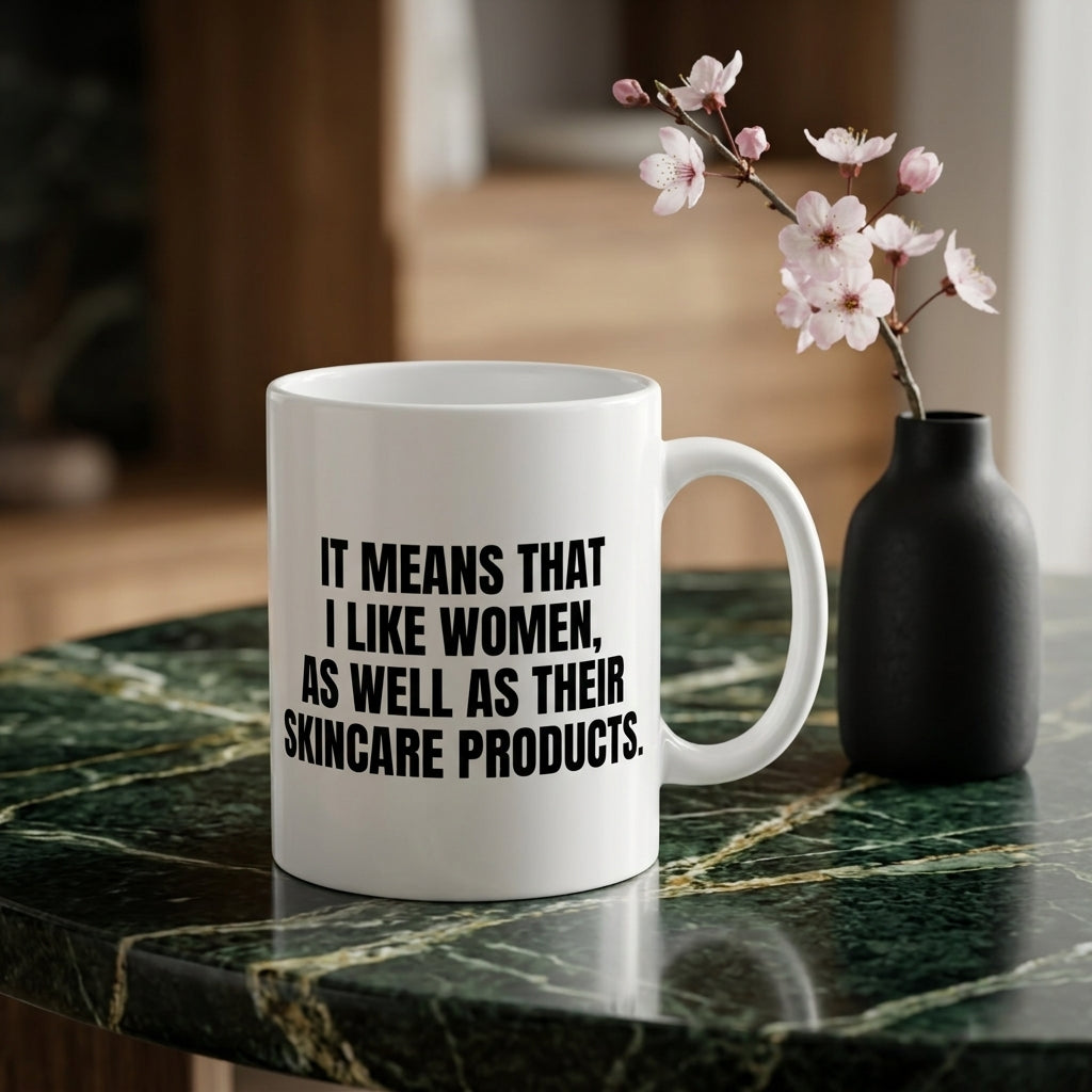 It Means That I Like Women As Well As Their Skincare Products Funny Ceramic Mug - Hilarious Quote Coffee Cup (11oz)
