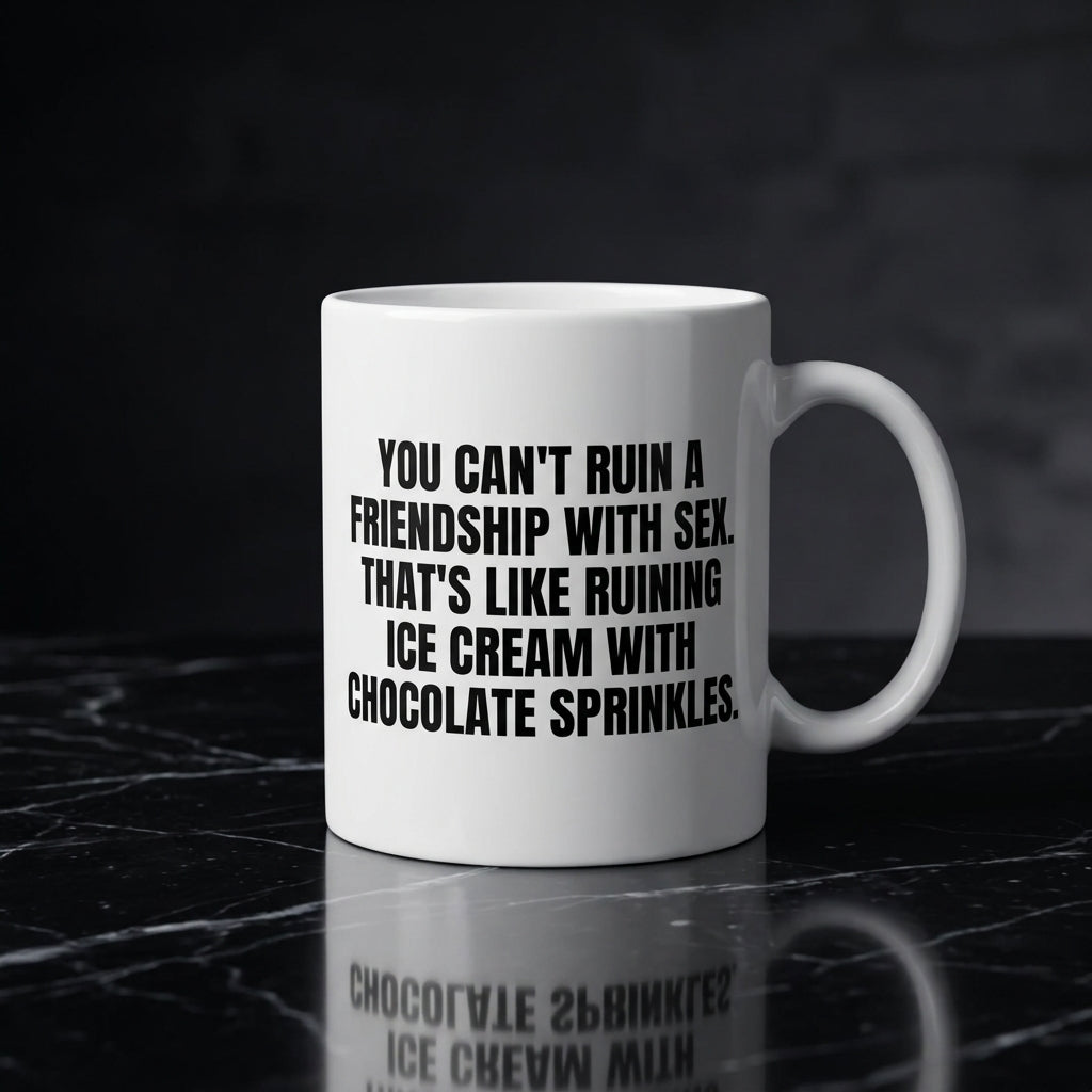 You Can't Ruin A Friendship With Sex Funny Ceramic Coffee Mug - Hilarious Sarcastic Adult Humor Drinkware Cup (11oz)